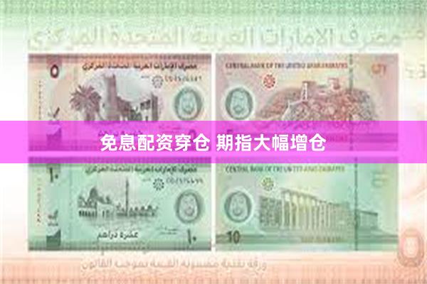 免息配资穿仓 期指大幅增仓